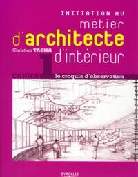INITIATION AU METIER D'ARCHITECTE D'INTERIEUR - CAHIER 1 - LE CROQUIS D'OBSERVATION