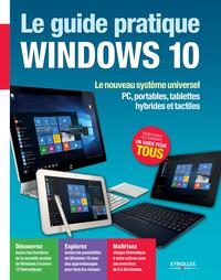 LE GUIDE PRATIQUE WINDOWS 10   LE NOUVEAU SYSTEME UNIVERSEL  PC PORTABLES TABLET