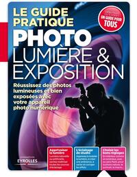 Le guide pratique photo  lumière et exposition