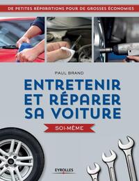 ENTRETENIR ET REPARER SA VOITURE SOI-MEME - DE PETITES REPARATIONS POUR DE GROSSES ECONOMIES.
