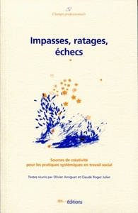 IMPASSES, RATAGES, ECHECS. SOURCES DE CREATIVITE POUR LES PRATIQUES S YSTEMIQUES EN TRAVAIL SOCIAL