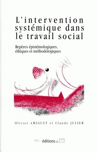 L'INTERVENTION SYSTEMIQUE DANS LE TRAVAIL SOCIAL. REPERES EPISTEMOLOG IQUES, ETHIQUES ET METHODOLOGI