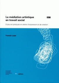 LA MEDIATION ARTISTIQUE EN TRAVAIL SOCIAL. ENJEUX ET PRATIQUES EN ATE LIER D'EXPRESSION ET DE CREATI