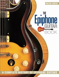 THE EPIPHONE GUITAR BOOK A COMPLETE HISTORY OF EPIPHONE GUITARS -  -  RECUEIL