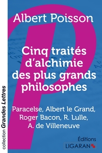 CINQ TRAITES D'ALCHIMIE DES PLUS GRANDS PHILOSOPHES (GRANDS CARACTERES)