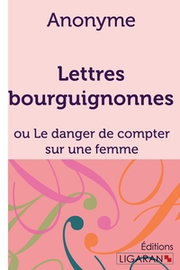 Lettres bourguignonnes ou Le danger de compter sur une femme