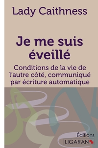 JE ME SUIS EVEILLE - CONDITIONS DE LA VIE DE L'AUTRE COTE, COMMUNIQUE PAR ECRITURE AUTOMATIQUE