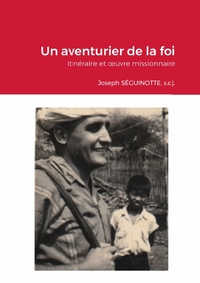 UN AVENTURIER DE LA FOI - ITINERAIRE ET OEUVRE MISSIONNAIRE