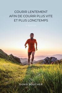 COURIR LENTEMENT AFIN DE COURIR PLUS VITE ET PLUS LONGTEMPS (2E EDITION)