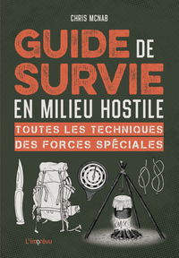 GUIDE DE SURVIE EN MILIEU HOSTILE - TOUTES LES TECHNIQUES DES FORCES SPECIALES