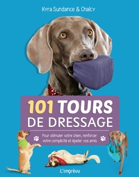 101 TOURS DE DRESSAGE - POUR STIMULER VOTRE CHIEN, RENFORCER VOTRE COMPLICITE ET EPATER VOS AMIS.