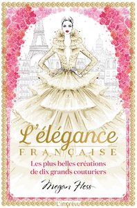 L'ELEGANCE FRANCAISE - LES PLUS BELLES CREATIONS DE DIX GRANDS COUTURIERS