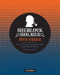 SHERLOCK HOLMES : DEFIS VISUELS - PLUS DE 100 ENIGMES INSPIREES DES ENQUETES DU PLUS CELEBRES DES DE