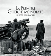 La Premiere Guerre mondiale en 100 photographies