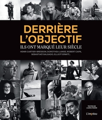 DERRIERE L'OBJECTIF - ILS ONT MARQUE LEUR SIECLE - HENRI CARTIER-BRESSON, DOROTHEA LANGE, ROBERT CAP