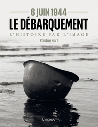 6 JUIN 1944 - LE DEBARQUEMENT - L'HISTOIRE PAR L'IMAGE