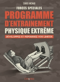 FORCES SPECIALES : PROGRAMME D ENTRAINEMENT PHYSIQUE EXTREME - DEVELOPPEZ ET REPOUSSEZ VOS LIMITES