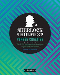 SHERLOCK HOLMES : PENSEE CREATIVE - PLUS DE 100 ENIGMES INSPIREES DES ENQUETES DU PLUS CELEBRES DES