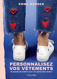 PERSONNALISEZ VOS VETEMENTS. ?20 PROJETS DE BRODERIE POUR RENDRE VOTRE GARDE-ROBE UNIQUE.