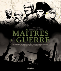 MAITRES DE GUERRE - DE GRANDES BATAILLES MENEES PAR DE GRANDS HOMMES : DE JULES CESAR A SCHWARZKOPF