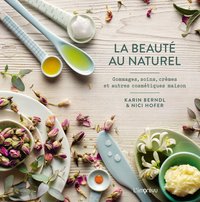 LA BEAUTE AU NATUREL - GOMMAGES, SOINS, CREMES ET AUTRES COSMETIQUES MAISON
