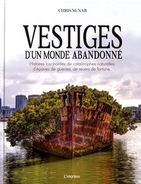 VESTIGES D'UN MONDE ABANDONNE - HISTOIRES FASCINANTES DE CATASTROPHES NATURELLES, D'EPAVES DE GUERRE