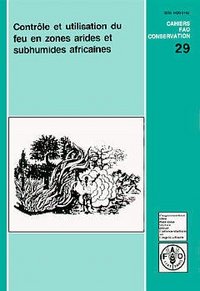 CONTROLE ET UTILISATION DU FEU EN ZONES ARIDES ET SUBHUMIDES AFRICAINES (CAHIERS FAO CONSERVATIONS N