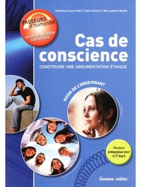 CAS DE CONSCIENCE : CONSTRUIRE UNE ARGUMENTATION ETHIQUE - GUIDE DE L'ENSEIGNANT