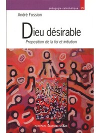 DIEU DESIRABLE - PROPOSITION DE LA FOI ET INITIATION