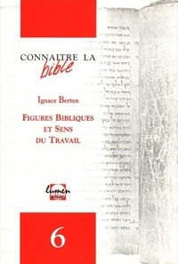 CONNAITRE LA BIBLE NUMERO 6 FIGURES BIBLIQUES ET SENS DU TRAVAIL