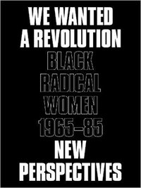 WE WANTED A REVOLUTION BLACK RADICAL WOMEN, 1965-85: NEW PERSPECTIVES /ANGLAIS