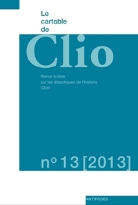 LE CARTABLE DE CLIO, N 13/2013. REVUE SUISSE SUR LES DIDACTIQUES DE L HISTOIRE