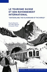 Le tourisme suisse  et son rayonnement  international, XIXe-XXe siècles - "Switzerland, the playground of the world"