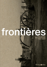 FRONTIERES. LE TRAITE DE LAUSANNE, 1923-2023