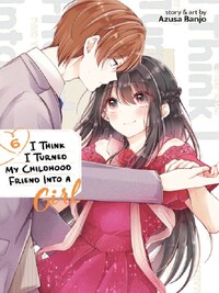 I THINK I TURNED MY CHILDHOOD FRIEND INTO A GIRL VOL. 6