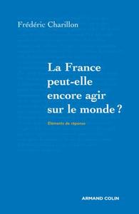 LA FRANCE PEUT-ELLE ENCORE AGIR SUR LE MONDE ?