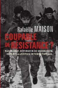 COUPABLE DE RESISTANCE ? - NASER ORIC, DEFENSEUR DE SREBRENICA, DEVANT LA JUSTICE INTERNATIONALE