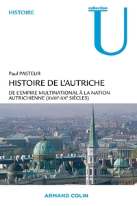 HISTOIRE DE L'AUTRICHE - DE L'EMPIRE MULTINATIONAL A LA NATION AUTRICHIENNE (XVIIIE-XXE SIECLES)