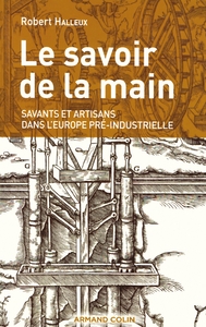 LE SAVOIR DE LA MAIN - SAVANTS ET ARTISANS DANS L'EUROPE PRE-INDUSTRIELLE