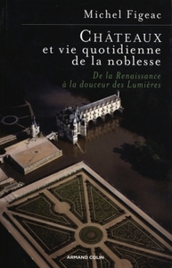 CHATEAUX ET VIE QUOTIDIENNE DE LA NOBLESSE - DE LA RENAISSANCE A LA DOUCEUR DES LUMIERES