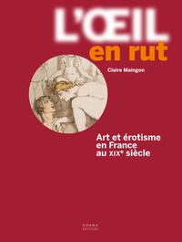 L'OEIL EN RUT - ART ET EROTISME EN FRANCE AU XIXE SIECLE