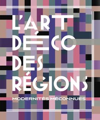 L'ART DECO DES REGIONS - MODERNITES MECONNUES - ILLUSTRATIONS, COULEUR