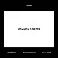 Common objects, Lewis Baltz - Alfred Hitchcock, Michelangelo Antonioni, Jean-Luc Godard