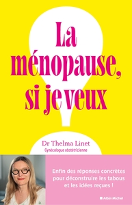 LA MENOPAUSE, SI JE VEUX ! - ENFIN DES REPONSES CONCRETES POUR DECONSTRUIRE LES TABOUS ET LES IDEES