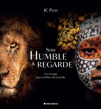 SOIS HUMBLE ET REGARDE - UN VOYAGE AUX CONFINS DU MONDE