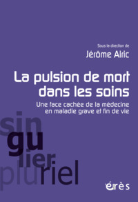 LA PULSION DE MORT DANS LES SOINS - UNE FACE CACHEE DE LA MEDECINE EN MALADIE GRAVE ET FIN DE VIE