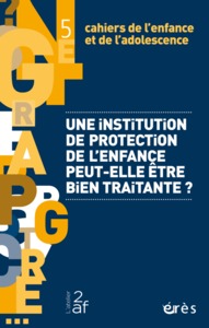 CAHIERS DE L'ENFANCE ET DE L'ADOLESCENCE 5 - UNE INSTITUTION DE PROTECTION DE L'ENFANCE PEUT-ELLE ET