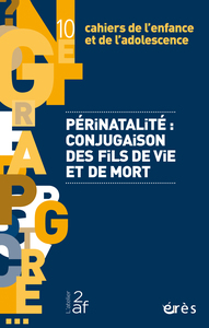 Cahiers de l’enfance et de l’adolescence 10 - Périnatalité : conjugaison des fils de vie et de mort