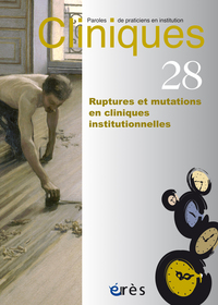 CLINIQUES 28 - RUPTURES ET MUTATIONS EN CLINIQUES INSTITUTIONNELLES