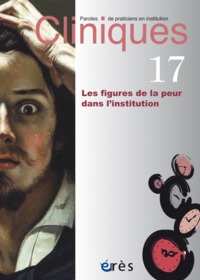CLINIQUES 17 - LES FIGURES DE LA PEUR DANS L'INSTITUTION - LES FIGURES DE LA PEUR EN INSTITUTION